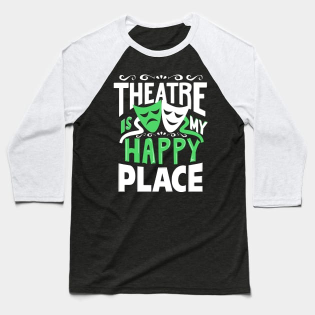 Theatre Is My Happy Place Baseball T-Shirt by KsuAnn